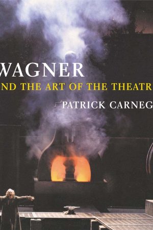 Wagner and the Art of the Theatre by Patrick Carnegy
