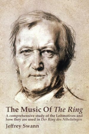 The Music of The Ring: A Comprehensive Study of the Leitmotives and how they are used in Der Ring des Nibelungen by Jeffrey Swann