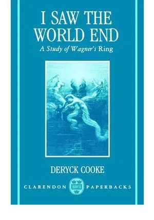 I Saw the World End: A Study of Wagner's Ring by Deryck Cooke